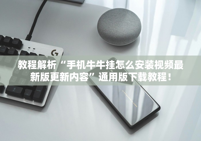 教程解析“手机牛牛挂怎么安装视频最新版更新内容	”通用版下载教程！