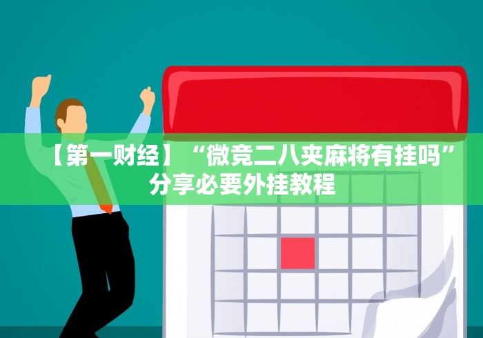 【第一财经】“微竞二八夹麻将有挂吗”分享必要外挂教程