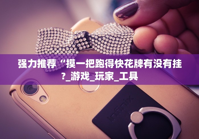 强力推荐“摸一把跑得快花牌有没有挂?_游戏_玩家_工具