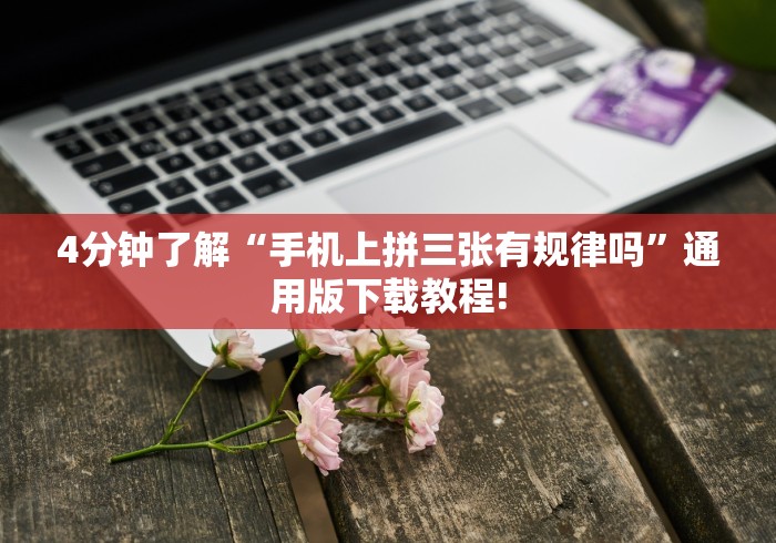 4分钟了解“手机上拼三张有规律吗”通用版下载教程!