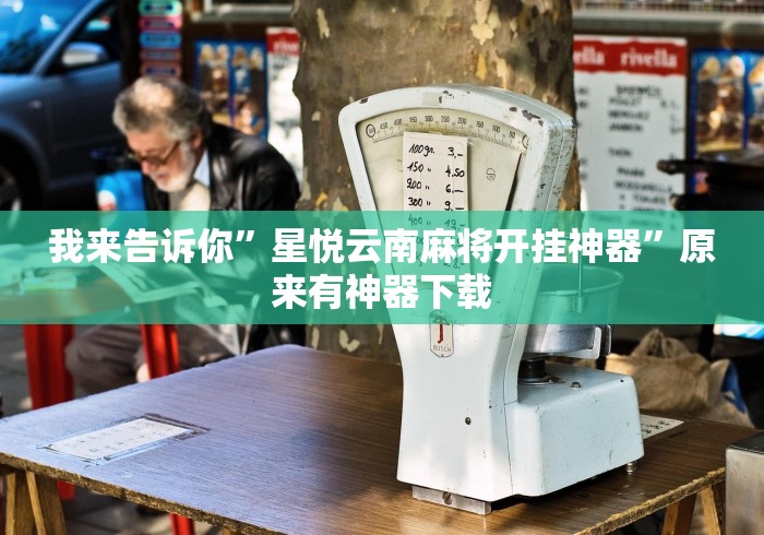 我来告诉你”星悦云南麻将开挂神器”原来有神器下载