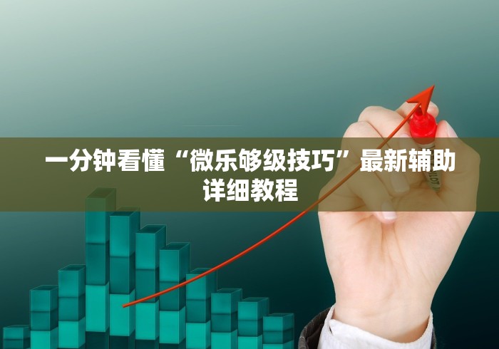 一分钟看懂“微乐够级技巧”最新辅助详细教程