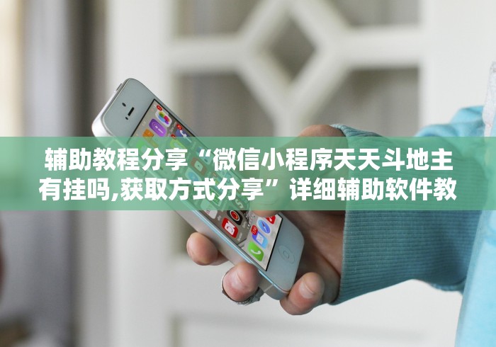 辅助教程分享“微信小程序天天斗地主有挂吗,获取方式分享”详细辅助软件教程