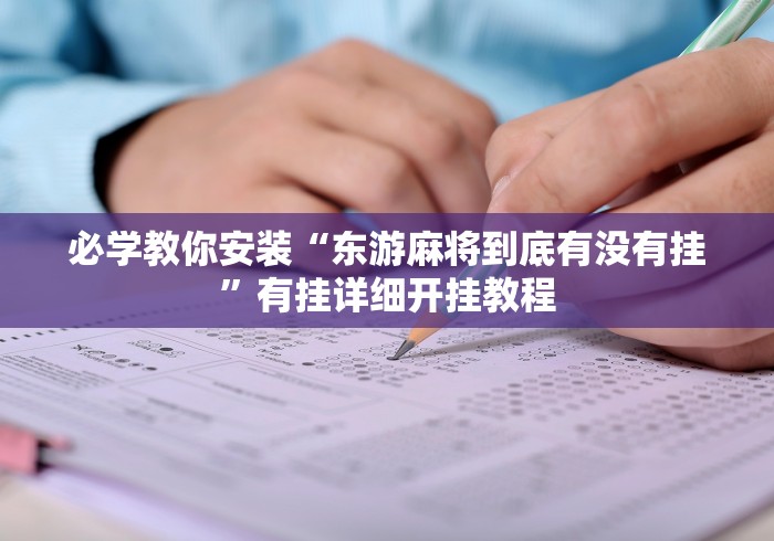 必学教你安装“东游麻将到底有没有挂”有挂详细开挂教程