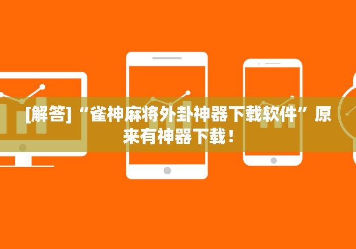 [解答]“雀神麻将外卦神器下载软件	”原来有神器下载！