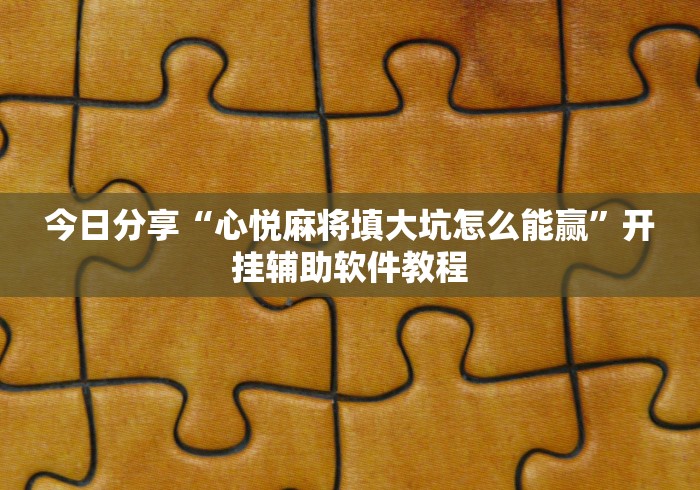 今日分享“心悦麻将填大坑怎么能赢”开挂辅助软件教程