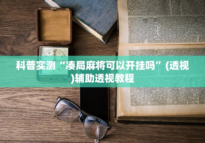 科普实测“凑局麻将可以开挂吗”(透视)辅助透视教程