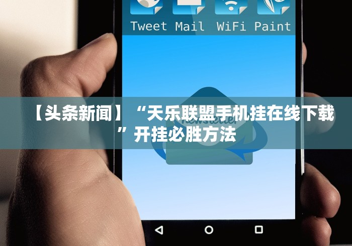 【头条新闻】“天乐联盟手机挂在线下载”开挂必胜方法