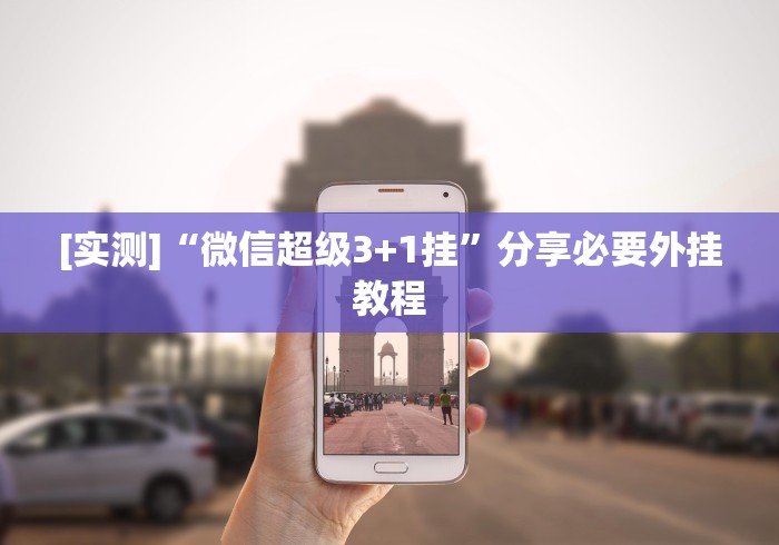 [实测]“微信超级3+1挂	”分享必要外挂教程