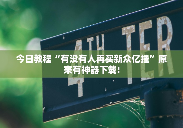 今日教程“有没有人再买新众亿挂	”原来有神器下载!