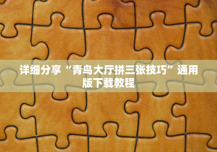 详细分享“青鸟大厅拼三张技巧”通用版下载教程