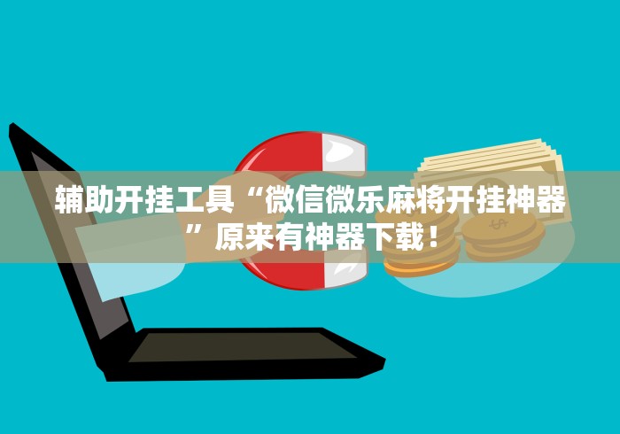 辅助开挂工具“微信微乐麻将开挂神器	”原来有神器下载！