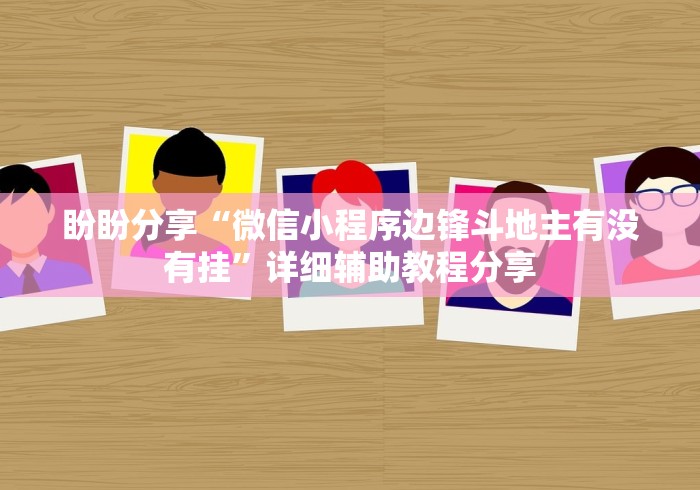 盼盼分享“微信小程序边锋斗地主有没有挂”详细辅助教程分享