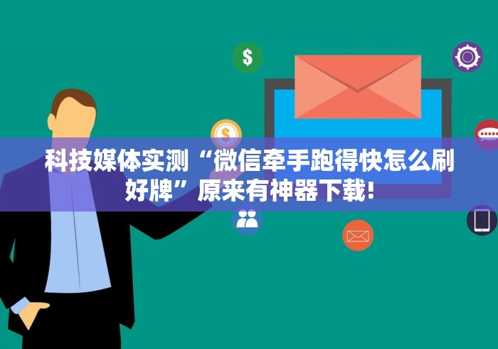 科技媒体实测“微信牵手跑得快怎么刷好牌”原来有神器下载!