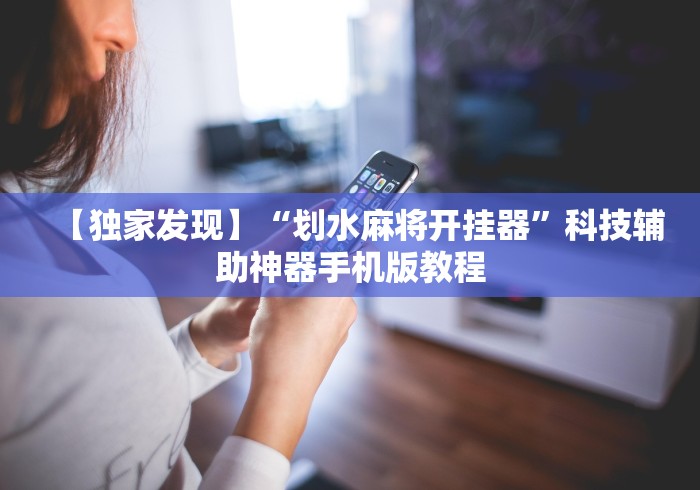 【独家发现】“划水麻将开挂器”科技辅助神器手机版教程