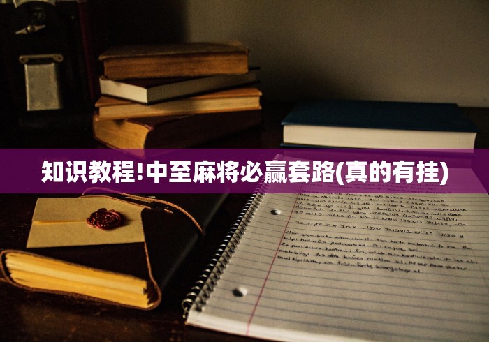 知识教程!中至麻将必赢套路(真的有挂) 知识教程!中至麻将必赢套路(真的有挂)