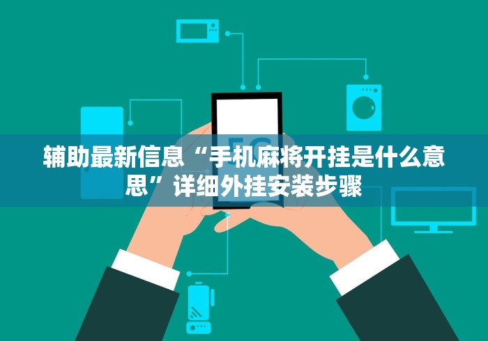 辅助最新信息“手机麻将开挂是什么意思”详细外挂安装步骤