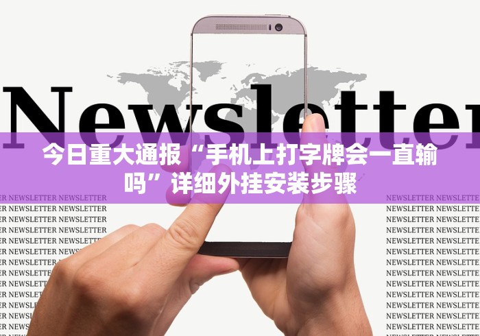 今日重大通报“手机上打字牌会一直输吗”详细外挂安装步骤