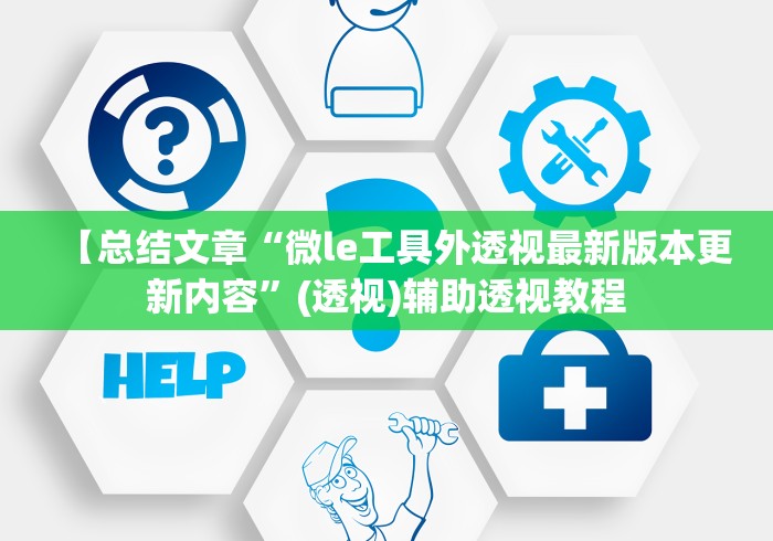 【总结文章“微le工具外透视最新版本更新内容”(透视)辅助透视教程