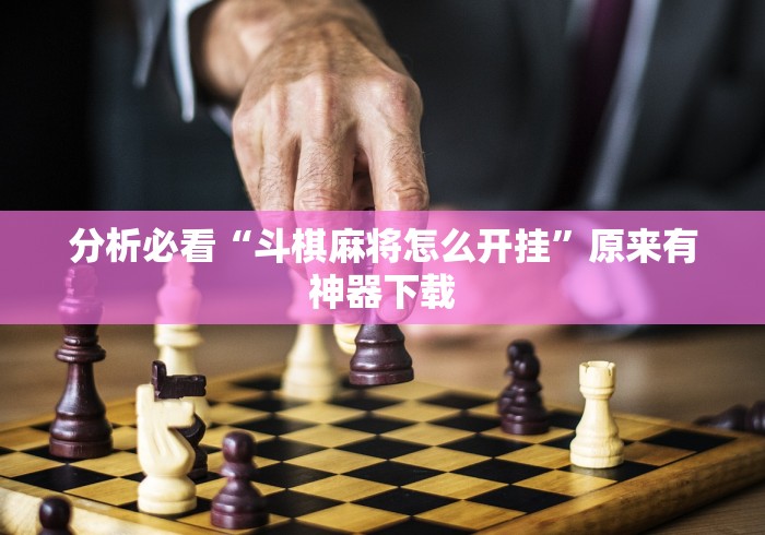 分析必看“斗棋麻将怎么开挂”原来有神器下载