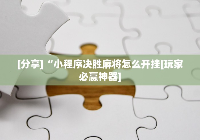 [分享]“小程序决胜麻将怎么开挂[玩家必赢神器]