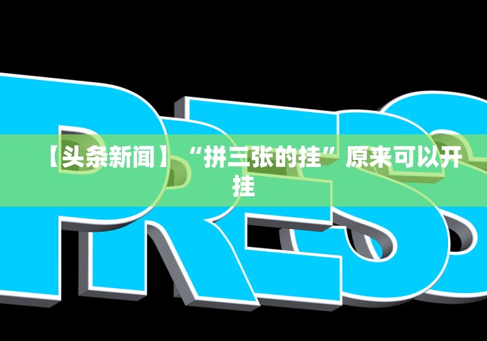 【头条新闻】“拼三张的挂”原来可以开挂