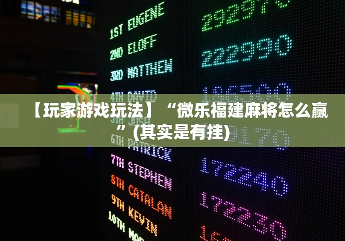 【玩家游戏玩法】“微乐福建麻将怎么赢”(其实是有挂)