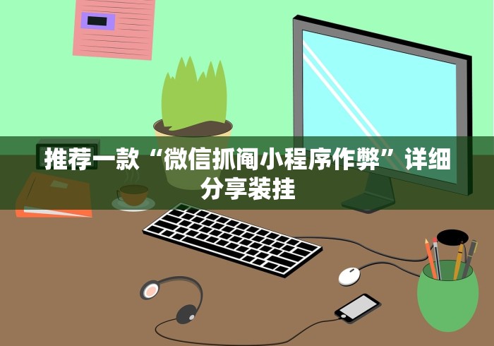 推荐一款“微信抓阄小程序作弊	”详细分享装挂