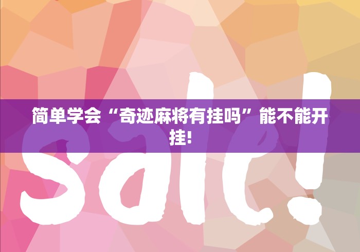 简单学会“奇迹麻将有挂吗”能不能开挂!