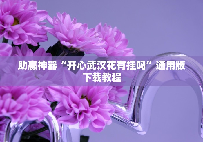 助赢神器“开心武汉花有挂吗”通用版下载教程