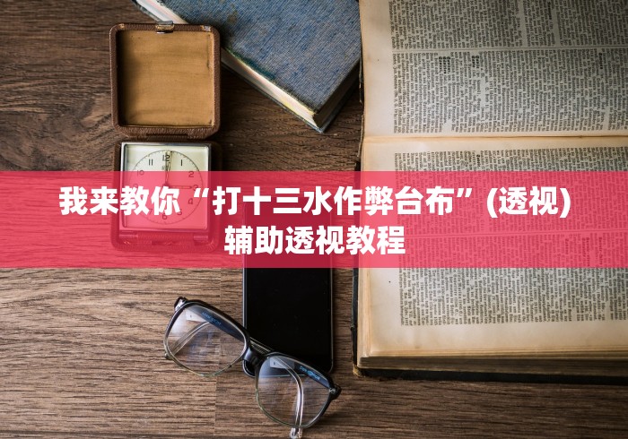 我来教你“打十三水作弊台布	”(透视)辅助透视教程