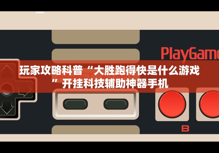 玩家攻略科普“大胜跑得快是什么游戏”开挂科技辅助神器手机