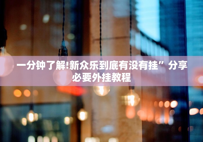 一分钟了解!新众乐到底有没有挂”分享必要外挂教程