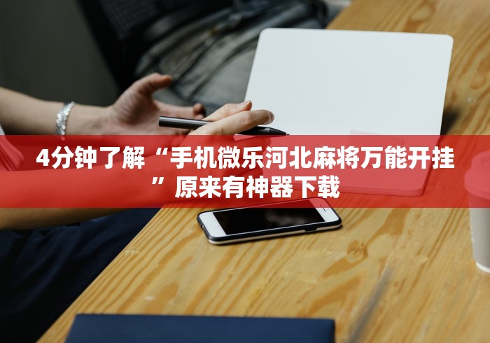 4分钟了解“手机微乐河北麻将万能开挂”原来有神器下载