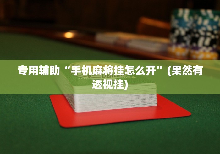 专用辅助“手机麻将挂怎么开	”(果然有透视挂)
