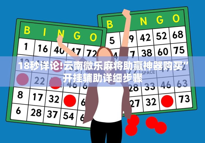 18秒详论!云南微乐麻将助赢神器购买	”开挂辅助详细步骤