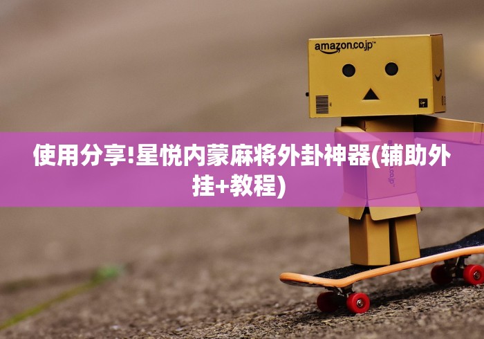 使用分享!星悦内蒙麻将外卦神器(辅助外挂+教程) 