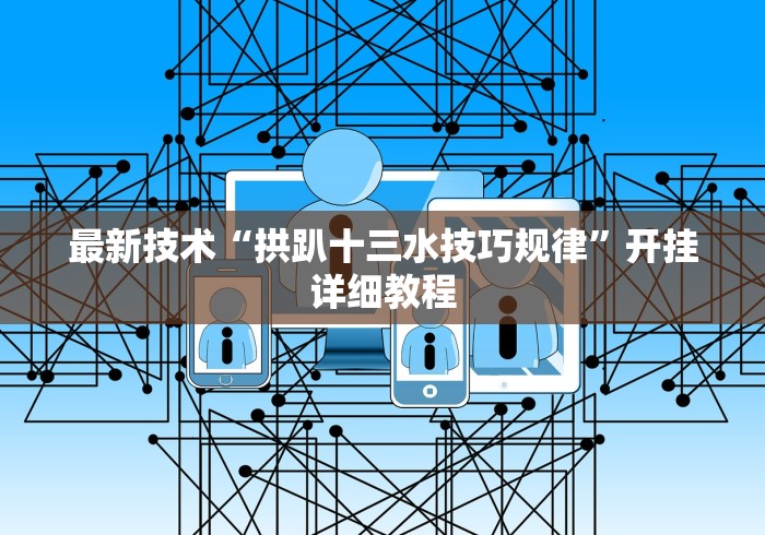 最新技术“拱趴十三水技巧规律	”开挂详细教程