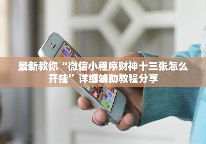 最新教你“微信小程序财神十三张怎么开挂”详细辅助教程分享