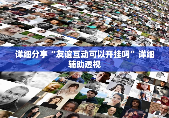 详细分享“友谊互动可以开挂吗”详细辅助透视