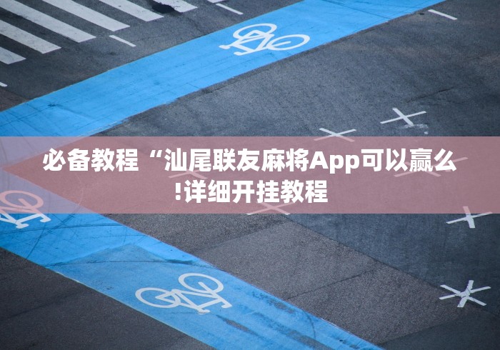 必备教程“汕尾联友麻将App可以赢么!详细开挂教程 必备教程“汕尾联友麻将App可以赢么!详细开挂教程