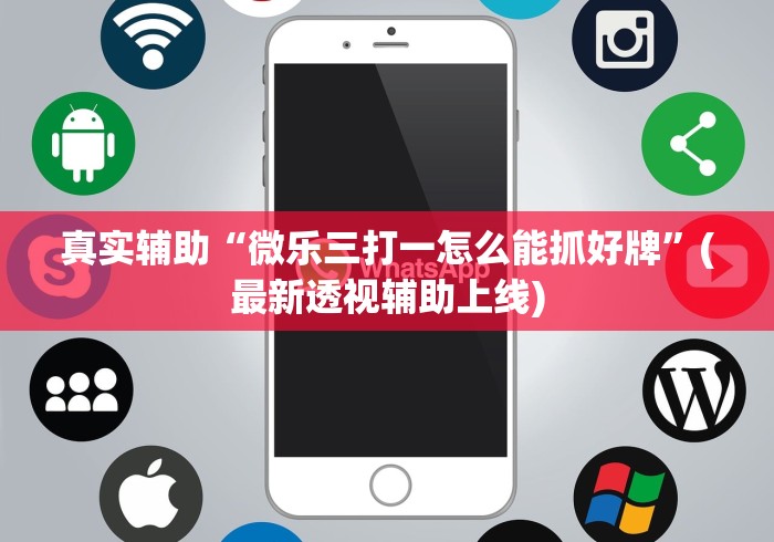 真实辅助“微乐三打一怎么能抓好牌”(最新透视辅助上线)
