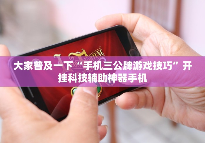 大家普及一下“手机三公牌游戏技巧”开挂科技辅助神器手机