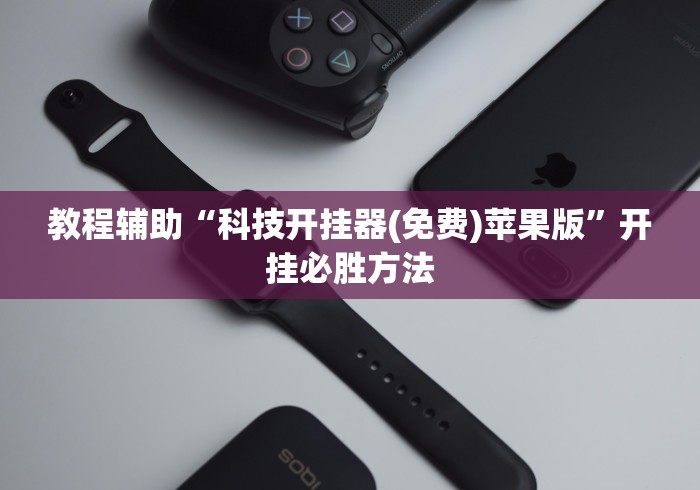教程辅助“科技开挂器(免费)苹果版”开挂必胜方法