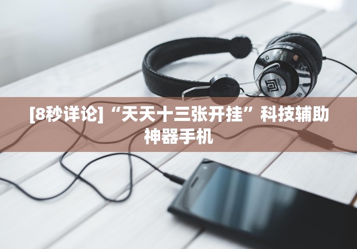 [8秒详论]“天天十三张开挂”科技辅助神器手机